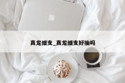 真龙细支_真龙细支好抽吗
