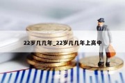 22岁几几年_22岁几几年上高中