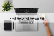 c12是什么_c12是什么检查项目
