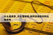 什么是修养_什么是修养,如何养成良好的礼貌修养